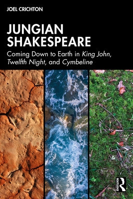 Jungian Shakespeare: Coming Down to Earth in King John, Twelfth Night, and Cymbeline by Crichton, Joel