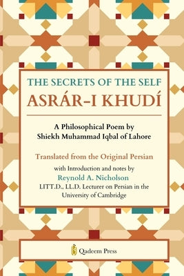 The Secrets of the Self: A Philosophical Poem by Shiekh Muhammad Iqbal of Lahore by Iqbal, Shiekh Muhammad