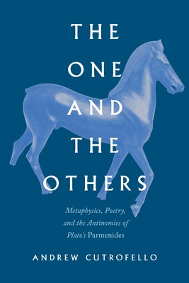 The One and the Others: Metaphysics, Poetry, and the Antinomies of Plato's Parmenides by Cutrofello, Andrew