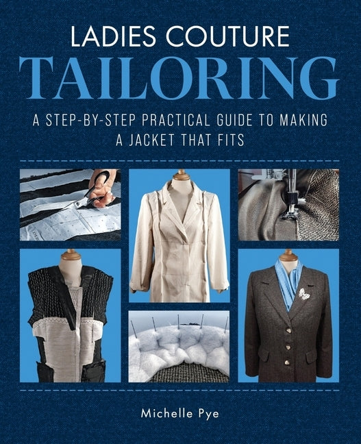 Ladies Couture Tailoring: A Step-By-Step Practical Guide to Making a Jacket That Fits by Pye, Michelle
