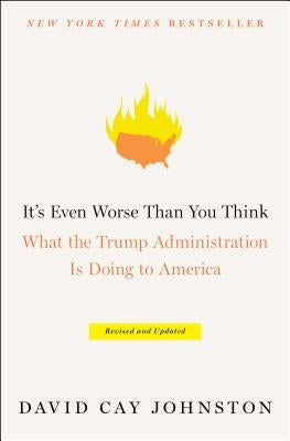 It's Even Worse Than You Think: What the Trump Administration Is Doing to America by Johnston, David Cay