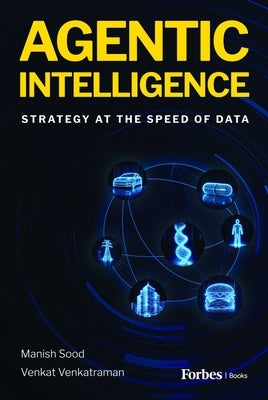 Agentic Intelligence: Strategy at the Speed of Data by Sood, Manish