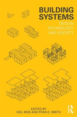 Building Systems: Design Technology and Society by Moe, Kiel