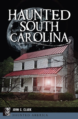Haunted South Carolina by Clark, John G.