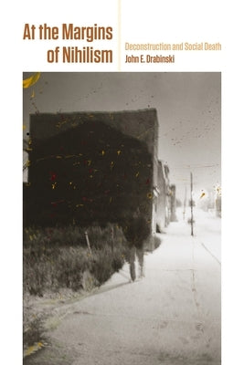 At the Margins of Nihilism: Deconstruction and Social Death by Drabinski, John E.