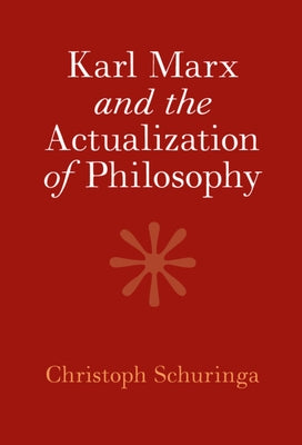 Karl Marx and the Actualization of Philosophy by Schuringa, Christoph