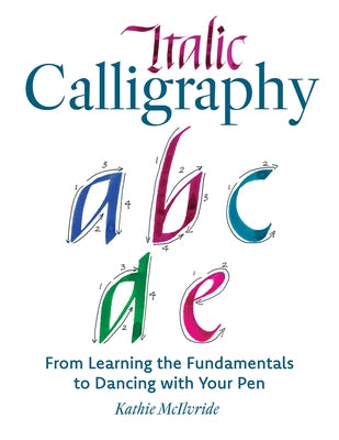 Italic Calligraphy: From Learning the Fundamentals to Dancing with Your Pen by McIlvride, Kathie