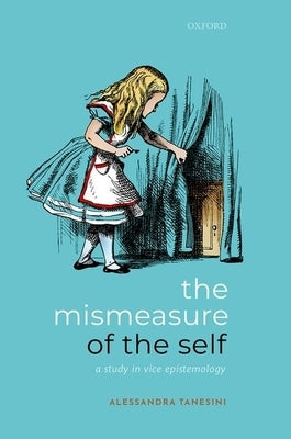 The Mismeasure of the Self: A Study in Vice Epistemology by Tanesini, Alessandra