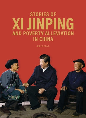 Stories of XI Jinping and Poverty Alleviation in China by Ren Hai