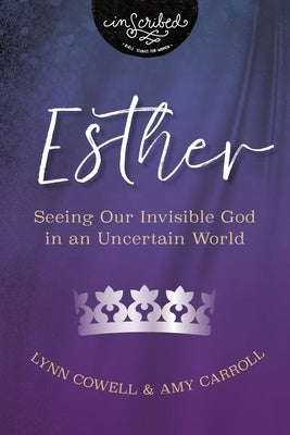 Esther: Seeing Our Invisible God in an Uncertain World by Cowell, Lynn