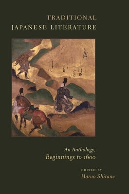 Traditional Japanese Literature: An Anthology, Beginnings to 1600 by Shirane, Haruo