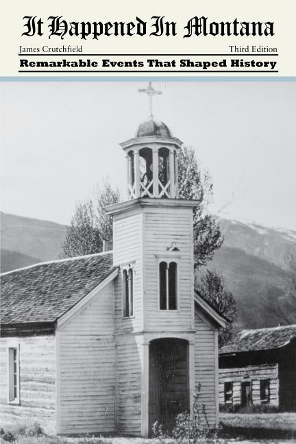 It Happened in Montana: Remarkable Events That Shaped History by Crutchfield, James A.
