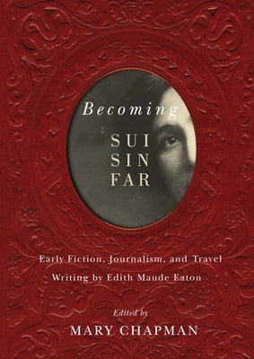 Becoming Sui Sin Far: Early Fiction, Journalism, and Travel Writing by Edith Maude Eaton by Chapman, Mary