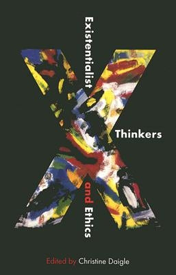 Existentialist Thinkers and Ethics by Daigle, Christine
