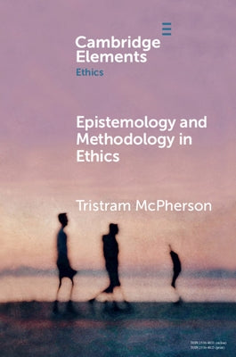 Epistemology and Methodology in Ethics by McPherson, Tristram