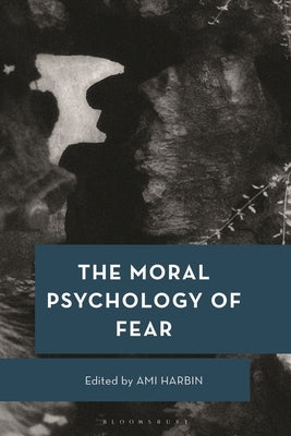 The Moral Psychology of Fear by Harbin, Ami