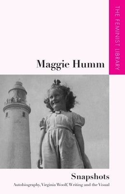 Maggie Humm - Snapshots: Autobiography, Virginia Woolf, Writing and the Visual by Humm, Maggie