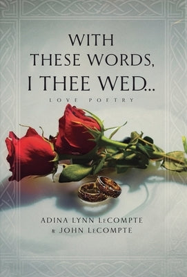 With These Words, I Thee Wed...: Love Poetry by LeCompte, Adina Lynn