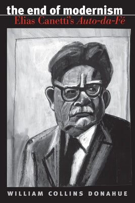 The End of Modernism: Elias Canetti's Auto-Da-F? by Donahue, William Collins