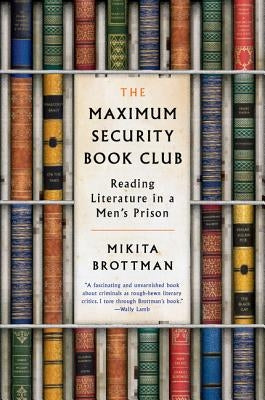 The Maximum Security Book Club: Reading Literature in a Men's Prison by Brottman, Mikita