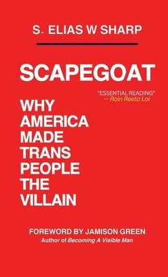 Scapegoat: Why America Made Trans People The Villain by W. Sharp, S. Elias