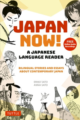Japan Now! a Japanese Language Reader: Bilingual Stories and Essays about Contemporary Japan (with Free Online Audio Recordings) by Sato