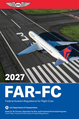 Far-FC 2027: Federal Aviation Regulations for Flight Crew by Federal Aviation Administration (FAA)/Av
