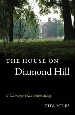 The House on Diamond Hill: A Cherokee Plantation Story by Miles, Tiya