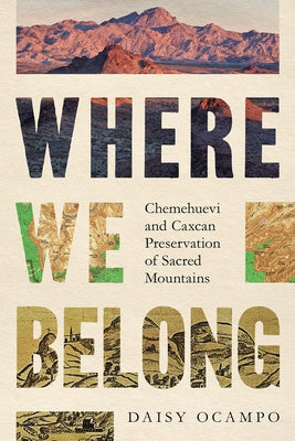 Where We Belong: Chemehuevi and Caxcan Preservation of Sacred Mountains by Ocampo Diaz, Daisy