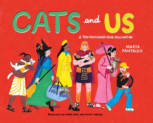 Cats and Us: A Ten-Thousand-Year Fascination by Pantaleo, Marta