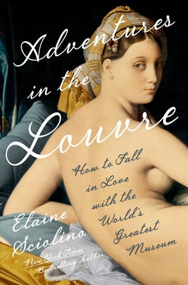 Adventures in the Louvre: How to Fall in Love with the World's Greatest Museum by Sciolino, Elaine
