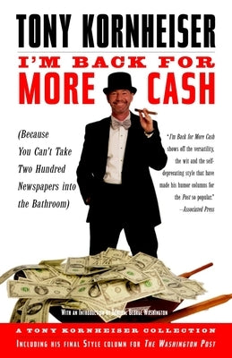 I'm Back for More Cash: Because You Can't Take Two Hundred Newspapers Into the Bathroom by Kornheiser, Tony