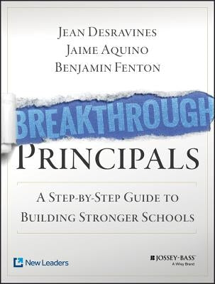 Breakthrough Principals: A Step-By-Step Guide to Building Stronger Schools by Desravines, Jean