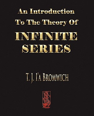 An Introduction To The Theory Of Infinite Series by T. J. Bromwich
