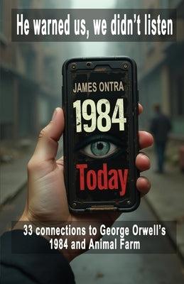 1984 Today: 33 Modern Connections to George Orwell's 1984 and Animal Farm by Ontra, James