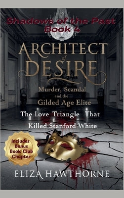 Architect of Desire: The Love Triangle That Killed Stanford White by Hawthorne, Eliza