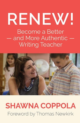 Renew!: Become a Better and More Authentic Writing Teacher by Coppola, Shawna