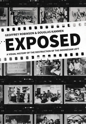 Exposed: A Visual History of the Destruction of the Indonesian Left by Robinson, Geoffrey