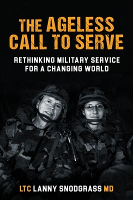 The Ageless Call to Serve: Rethinking Military Service for a Changing World by Snodgrass, Lanny L.