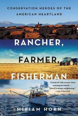 Rancher, Farmer, Fisherman: Conservation Heroes of the American Heartland by Horn, Miriam