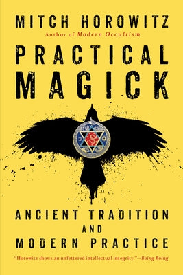 Practical Magick: Ancient Tradition and Modern Practice by Horowitz, Mitch