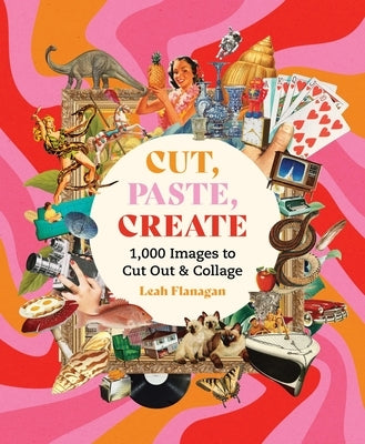 Cut, Paste Create: 1000 Images to Cut Out and Collage by Flanagan, Leah