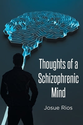 Thoughts of a Schizophrenic Mind by Rios, Josue