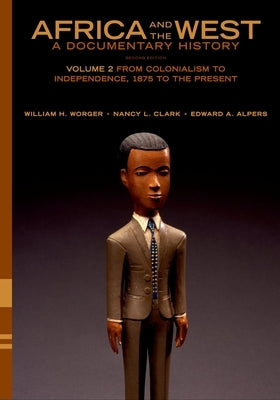 Africa and the West: A Documentary History, Volume 2: From Colonialism to Independence, 1875 to the Present by Worger, William H.