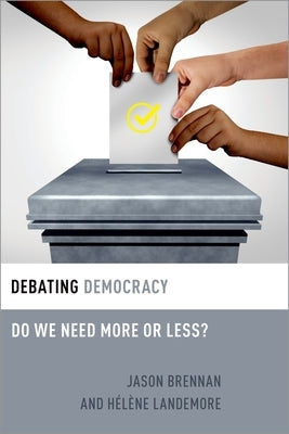 Debating Democracy: Do We Need More or Less? by Brennan, Jason