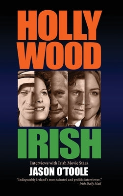 Hollywood Irish: An anthology of interviews with Irish movie stars (hardback) by O'Toole, Jason