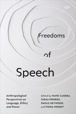 Freedoms of Speech: Anthropological Perspectives on Language, Ethics, and Power by Candea, Matei