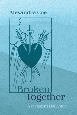 Broken Together: A Minister's Daughter by Coe, Alexandra