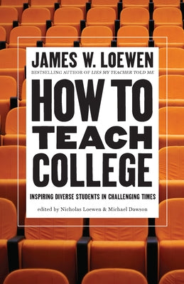 How to Teach College: Inspiring Diverse Students in Challenging Times by Loewen, James W.