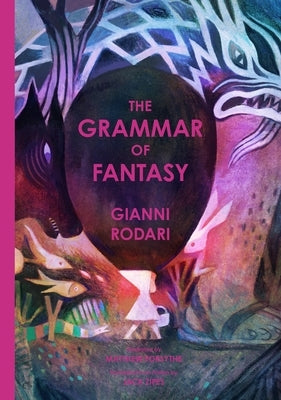 The Grammar of Fantasy: An Introduction to the Art of Inventing Stories by Rodari, Gianni